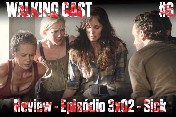 Walking Cast #6 – Review episódio 3×02: Sick