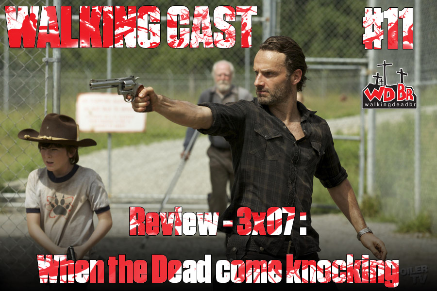 Walking Cast #11 – Review – 3×07: When the Dead Come Knocking