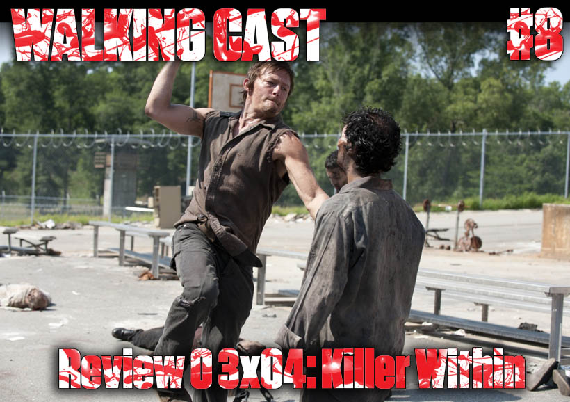 Walking Cast #8 – Review – 3×04: Killer Within