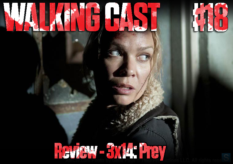 Walking Cast #18 – Review – 3×14: Prey