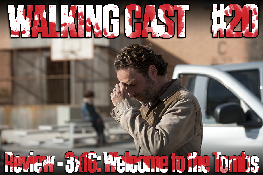 Walking Cast #20 – Review – 3×16: Welcome to the Tombs