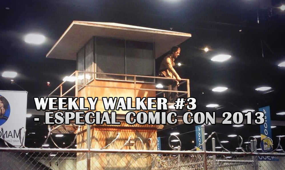 Weekly Walker #3 – Especial Comic Con 2013