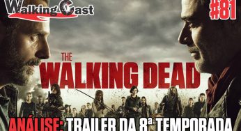 Walking Cast #81 – Comentando o trailer da 8ª temporada de The Walking Dead