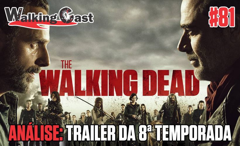 Walking Cast #81 – Comentando o trailer da 8ª temporada de The Walking Dead