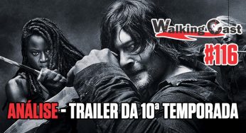 Walking Cast #116 – Análise do trailer da 10ª Temporada de The Walking Dead