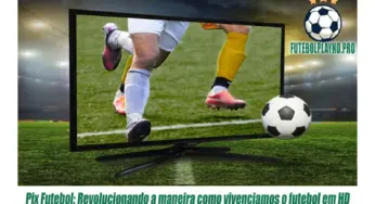 Pix Futebol: Revolucionando a maneira como vivenciamos o futebol em HD