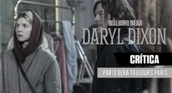 CRÍTICA | The Walking Dead: Daryl Dixon S01E03 – “Paris Sera Toujours Paris”: Paris está chorando
