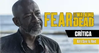CRÍTICA | Fear the Walking Dead S08E06 – “All I See Is Red”: E lá vamos nós