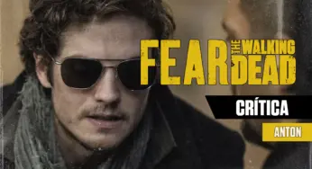 CRÍTICA | Fear the Walking Dead S08E07 – “Anton”: Os mortos estão literalmente vivos