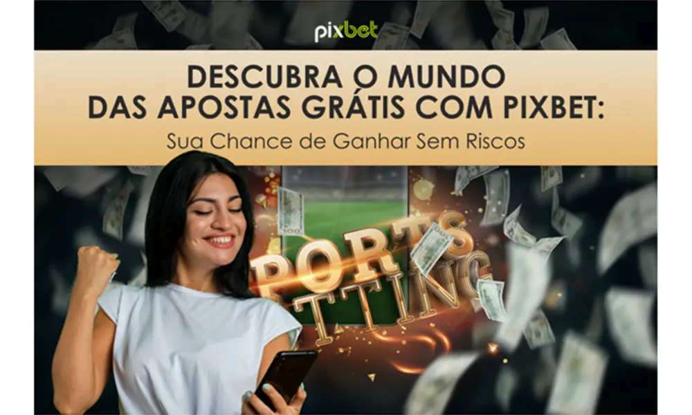Descubra o Mundo das Apostas Grátis com Pixbet: Sua Chance de Ganhar Sem Riscos