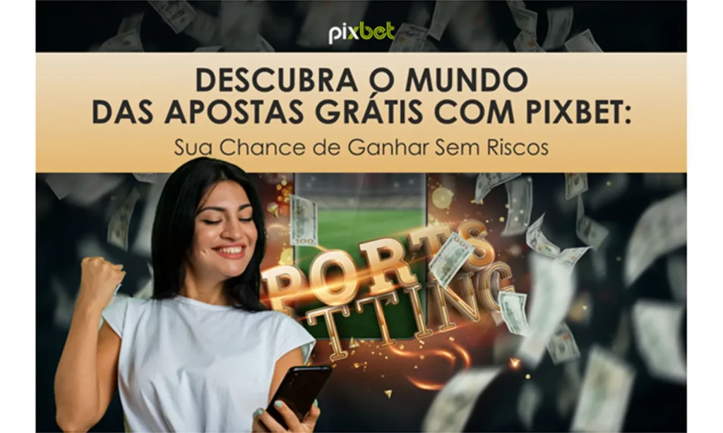 Descubra o Mundo das Apostas Grátis com Pixbet: Sua Chance de Ganhar Sem Riscos