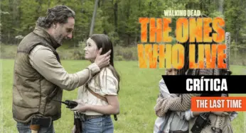 CRÍTICA | The Walking Dead: The Ones Who Live S01E06 – “The Last Time”: O verdadeiro fim